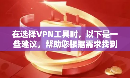 在选择VPN工具时，以下是一些建议，帮助您根据需求找到最适合的解决方案