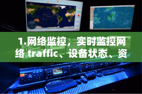 1.网络监控，实时监控网络 traffic、设备状态、资源使用情况等