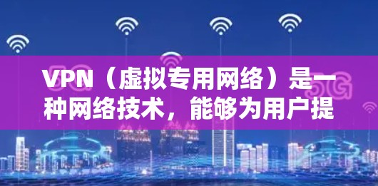VPN（虚拟专用网络）是一种网络技术，能够为用户提供匿名上网、保护隐私、访问受限网站等功能。以下是一些推荐的VPN软件合集，涵盖免费和付费选项，供你选择