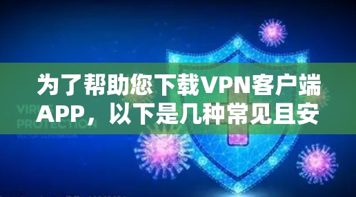 为了帮助您下载VPN客户端APP，以下是几种常见且安全有效的方法