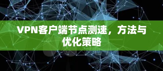 VPN客户端节点测速，方法与优化策略