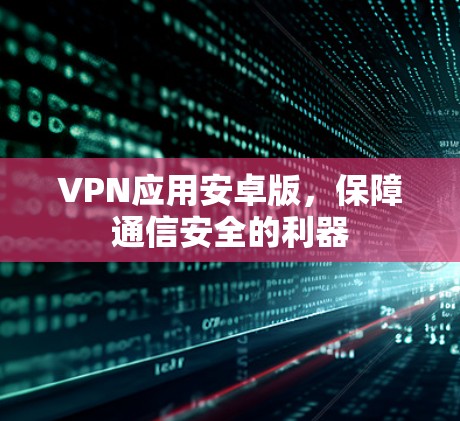 VPN应用安卓版，保障通信安全的利器