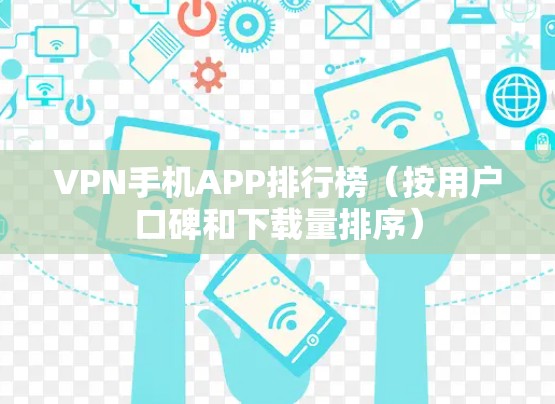 VPN手机APP排行榜（按用户口碑和下载量排序）
