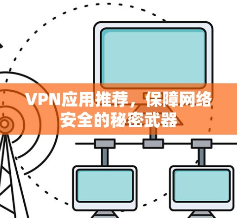 VPN应用推荐，保障网络安全的秘密武器