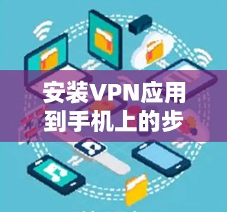 安装VPN应用到手机上的步骤如下