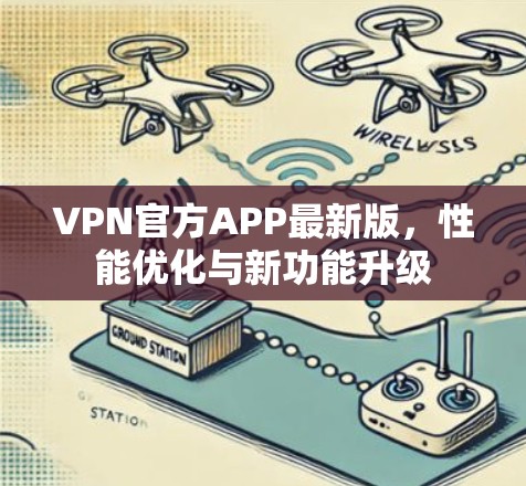 VPN官方APP最新版，性能优化与新功能升级
