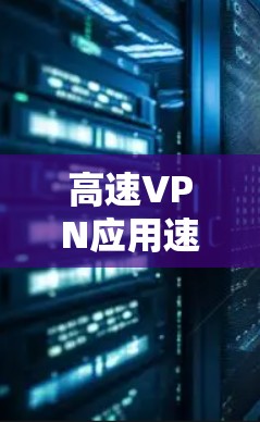 高速VPN应用速度排行，哪款APP最具性价比？