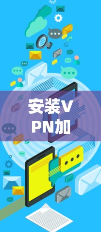 安装VPN加速软件可以按照以下步骤进行