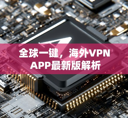 全球一键，海外VPN APP最新版解析