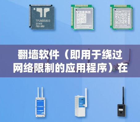 翻墙软件（即用于绕过网络限制的应用程序）在全球范围内有很多种类和版本，各地区的流行程度和可用性可能会有所不同。以下是一些常见的翻墙软件及其基本信息