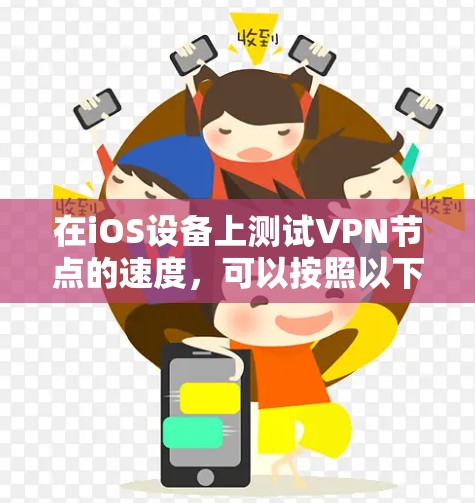 在iOS设备上测试VPN节点的速度，可以按照以下步骤进行