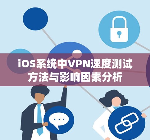 iOS系统中VPN速度测试方法与影响因素分析