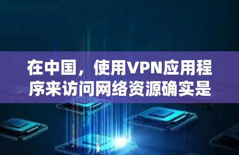 在中国，使用VPN应用程序来访问网络资源确实是一个常见的做法，尤其是在某些情况下需要绕过网络限制或访问域外的网站。以下是一些常见的科学上网VPN应用程序建议