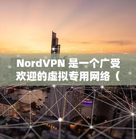 NordVPN 是一个广受欢迎的虚拟专用网络（VPN）服务提供商，旨在为用户提供高效、安全的网络连接。以下是关于 NordVPN 软件的推荐