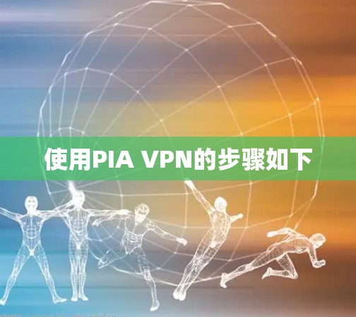 使用PIA VPN的步骤如下