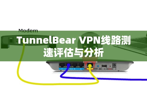 TunnelBear VPN线路测速评估与分析