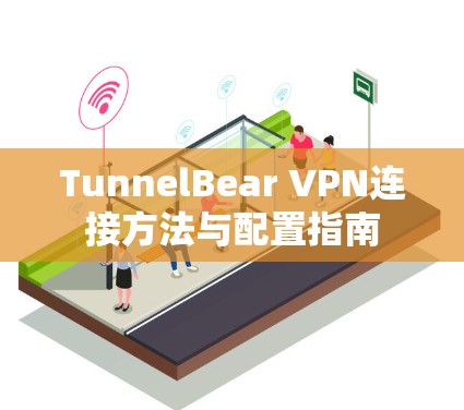 TunnelBear VPN连接方法与配置指南