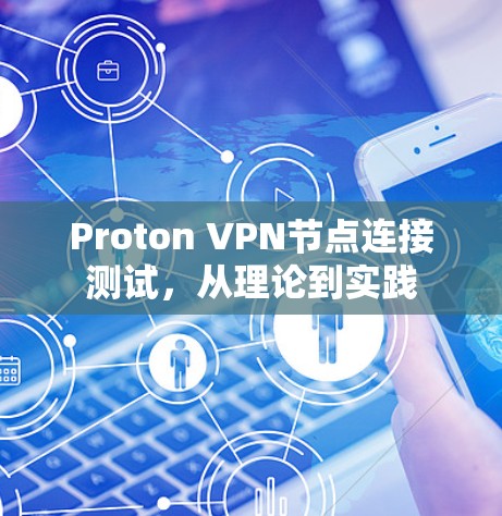 Proton VPN节点连接测试，从理论到实践
