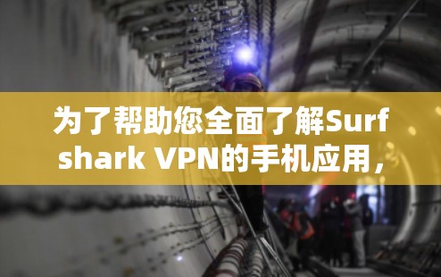 为了帮助您全面了解Surfshark VPN的手机应用，以下是对该应用的详细分析