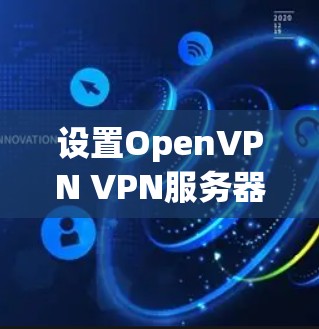 设置OpenVPN VPN服务器客户端的步骤如下