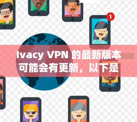 Ivacy VPN 的最新版本可能会有更新，以下是一些可能的下载链接和信息