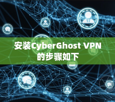 安装CyberGhost VPN的步骤如下