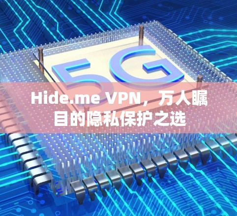 Hide.me VPN，万人瞩目的隐私保护之选