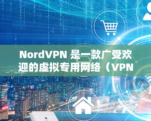 NordVPN 是一款广受欢迎的虚拟专用网络（VPN）服务提供商，它提供安全、隐私保护和网络自由等功能。以下是关于 NordVPN 的一些信息，帮助你判断它是否适合你的需求