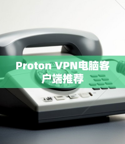 Proton VPN电脑客户端推荐