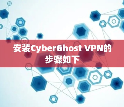 安装CyberGhost VPN的步骤如下