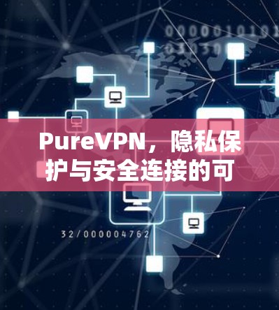 PureVPN，隐私保护与安全连接的可靠软件