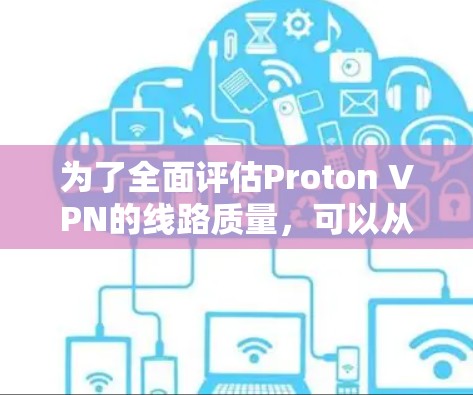 为了全面评估Proton VPN的线路质量，可以从以下几个方面进行测试和分析