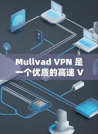 Mullvad VPN 是一个优质的高速 VPN 服务提供商，适合需要匿名和隐私保护的用户。以下是其主要优势