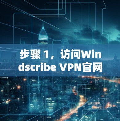 步骤 1，访问Windscribe VPN官网