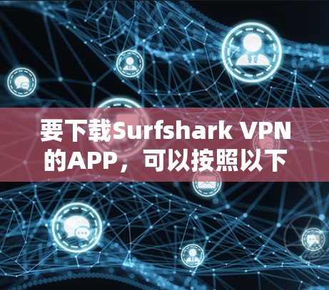 要下载Surfshark VPN的APP，可以按照以下步骤操作