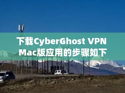 下载CyberGhost VPN Mac版应用的步骤如下