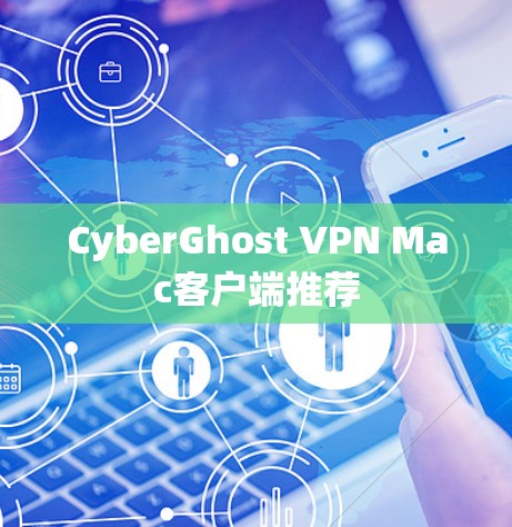 CyberGhost VPN Mac客户端推荐