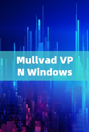 Mullvad VPN Windows应用安装指南