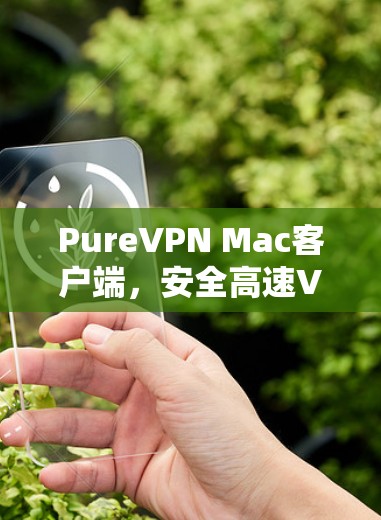 PureVPN Mac客户端，安全高速VPN选择