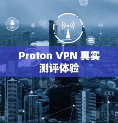 Proton VPN 真实测评体验