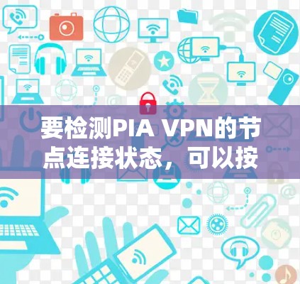 要检测PIA VPN的节点连接状态，可以按照以下步骤进行
