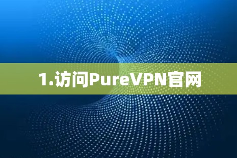 1.访问PureVPN官网