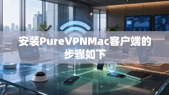 安装PureVPNMac客户端的步骤如下