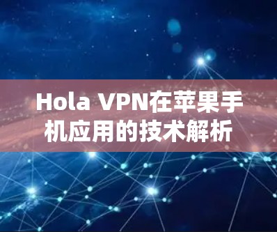 Hola VPN在苹果手机应用的技术解析