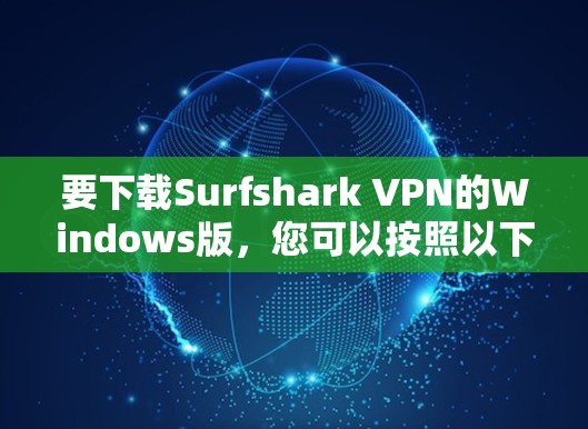 要下载Surfshark VPN的Windows版，您可以按照以下步骤操作
