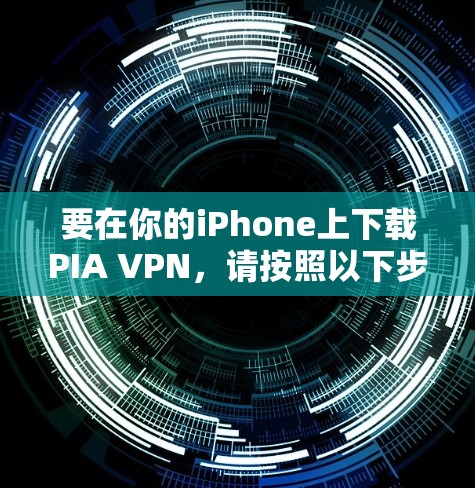 要在你的iPhone上下载PIA VPN，请按照以下步骤操作