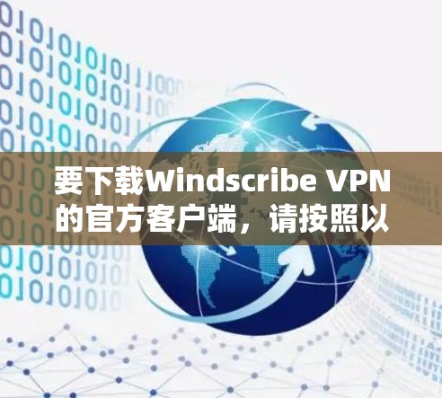 要下载Windscribe VPN的官方客户端，请按照以下步骤操作