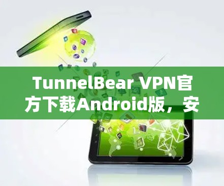TunnelBear VPN官方下载Android版，安全高速无限流量