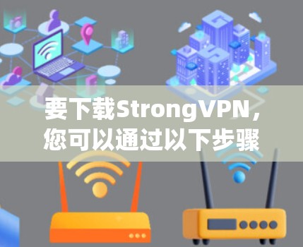 要下载StrongVPN，您可以通过以下步骤进行
