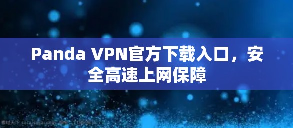 Panda VPN官方下载入口，安全高速上网保障